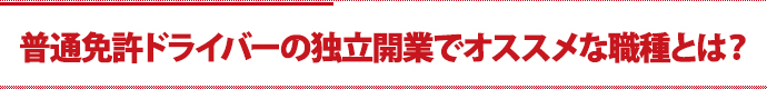 普通免許ドライバーの独立開業でオススメな職種は？