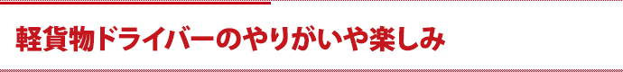 軽貨物ドライバーのやりがいや楽しみ