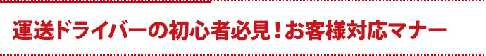 運送ドライバーの初心者必見！お客様対応マナー